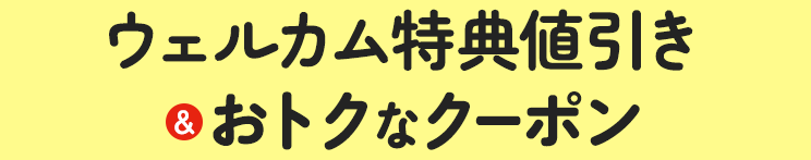 ウェルカム特典値引き&おトクなクーポン