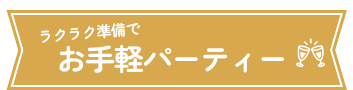 ラクラク準備でお手軽パーティー