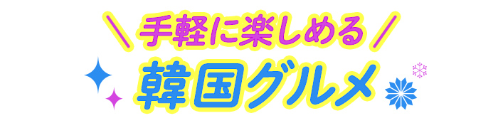 手軽に楽しめる韓国グルメ