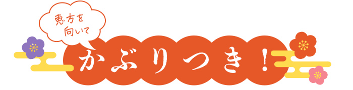 恵方を向いてかぶりつき！