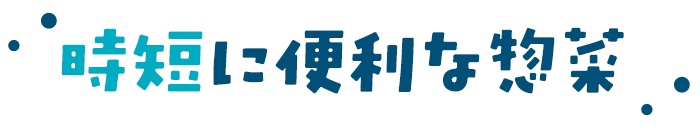 時短に便利な惣菜