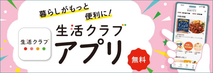 暮らしをもっと便利に！生活クラブアプリ