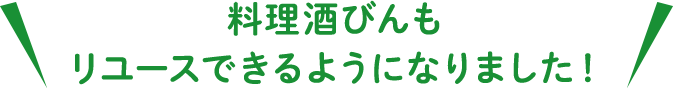 料理酒びんもリユースできるようになりました！
