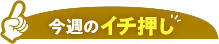 今週のイチ押し