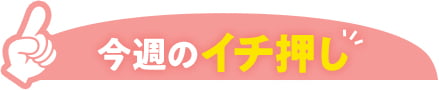 今週のイチ押し