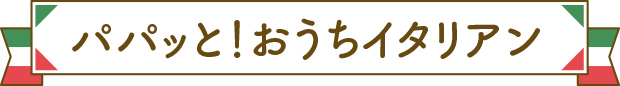 パパッと！おうちイタリアン