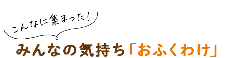 こんなに集まった！みんなの気持ち「おふくわけ」