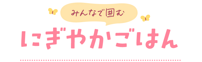 みんなで囲むにぎやかごはん