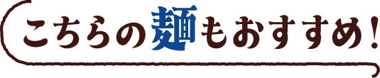 こちらの麺もおすすめ！