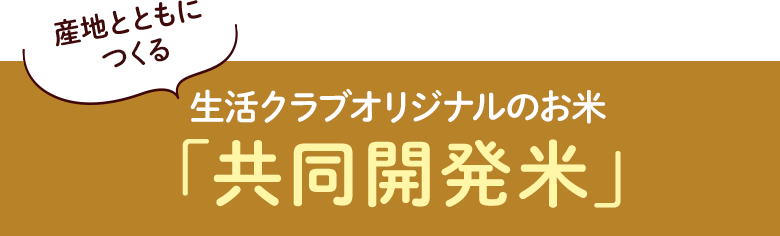 ほかでは手に入らない！生活クラブオリジナルのお米「共同開発米」