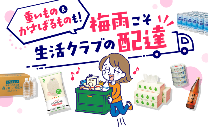 重いもの＆かさばるものも！梅雨こそ生活クラブの配達