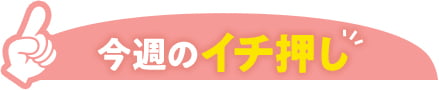 今週のイチ押し