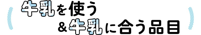 牛乳を使う&牛乳に合う品目