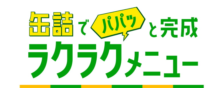 缶詰でパパッと完成 ラクラクメニュー