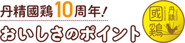 丹精國鶏10周年！おいしさのポイント