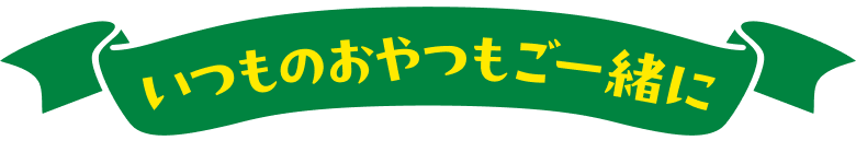 いつものおやつもご一緒に