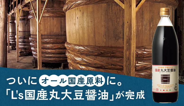 ついにオール国産原料に。「L's国産丸大豆醤油」が完成