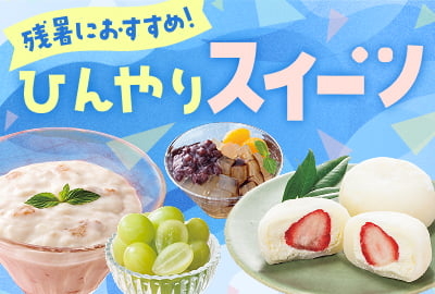 残暑におすすめ！ひんやりスイーツ