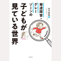 発達障害・グレーゾーンの子どもが見ている世界