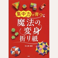 「集中力」が育つ魔法の変身折り紙