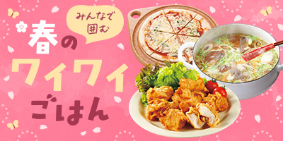 みんなで囲む 春のワイワイごはん